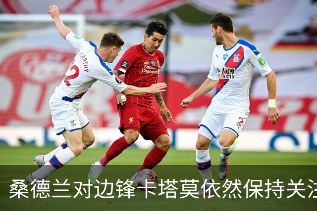 桑德兰对边锋卡塔莫依然保持关注，合同至2029年