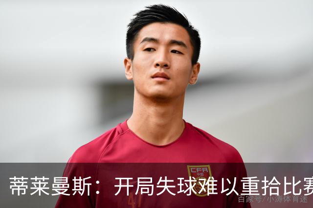 蒂莱曼斯：开局失球难以重拾比赛状态，我们需更加努力
